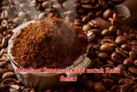 Manfaat Tanaman Kopi untuk Kulit Sehat